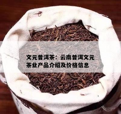 文元普洱茶 云南普洱文元茶业产品介绍及价格信息